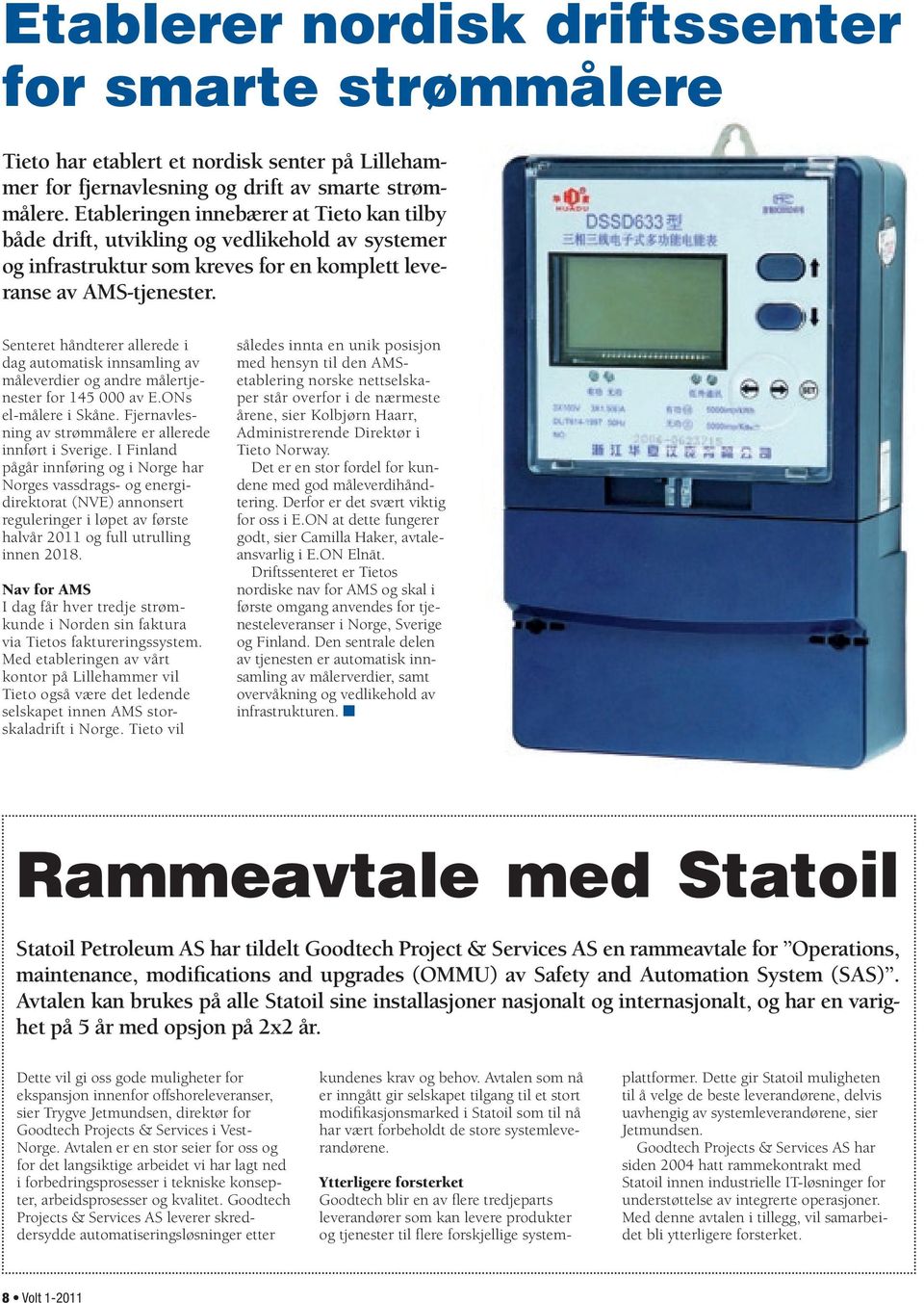 Senteret håndterer allerede i dag automatisk innsamling av måleverdier og andre målertjenester for 145 000 av E.ONs el-målere i Skåne. Fjernavlesning av strømmålere er allerede innført i Sverige.