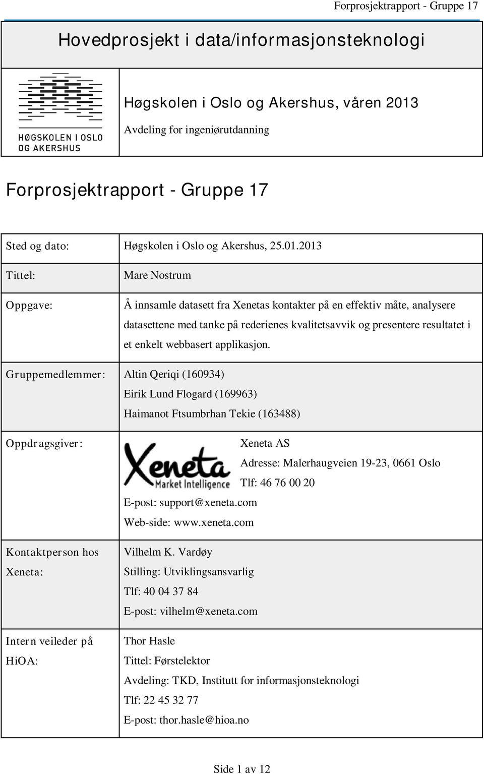 2013 Tittel: Oppgave: Mare Nostrum Å innsamle datasett fra Xenetas kontakter på en effektiv måte, analysere datasettene med tanke på rederienes kvalitetsavvik og presentere resultatet i et enkelt