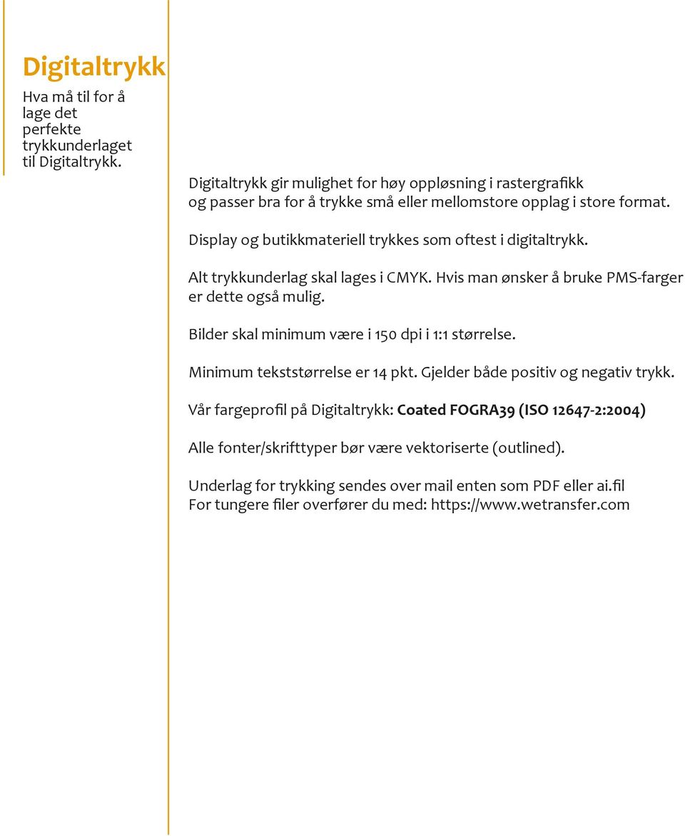 Display og butikkmateriell trykkes som oftest i digitaltrykk. Alt trykkunderlag skal lages i CMYK.