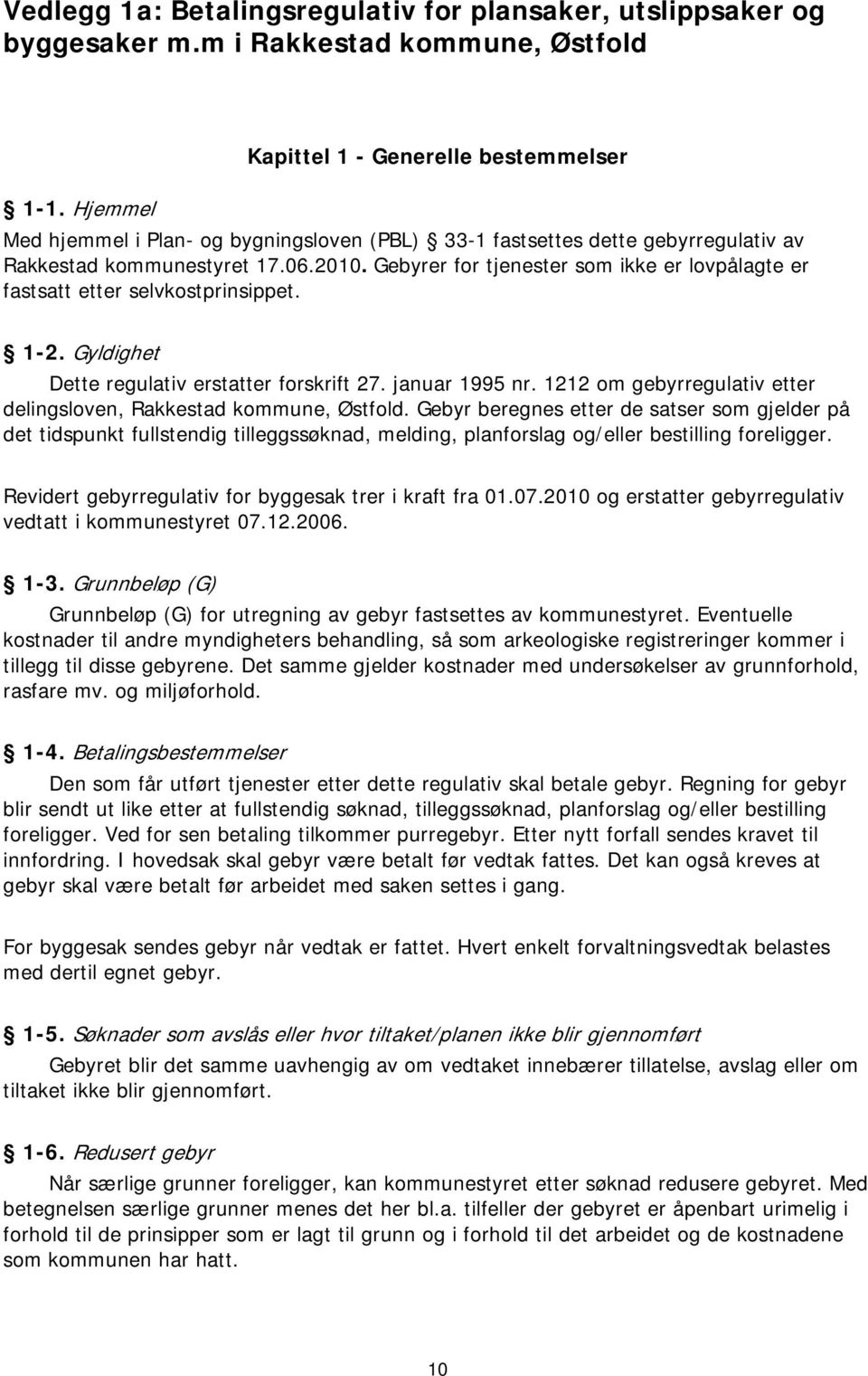 Gebyrer for tjenester som ikke er lovpålagte er fastsatt etter selvkostprinsippet. 1-2. Gyldighet Dette regulativ erstatter forskrift 27. januar 1995 nr.