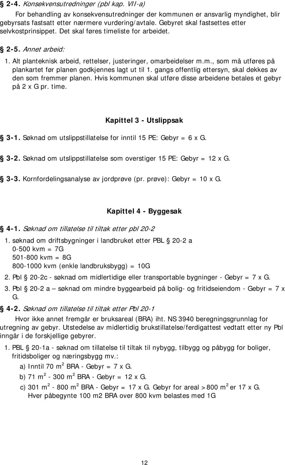 gangs offentlig ettersyn, skal dekkes av den som fremmer planen. Hvis kommunen skal utføre disse arbeidene betales et gebyr på 2 x G pr. time. Kapittel 3 - Utslippsak 3-1.