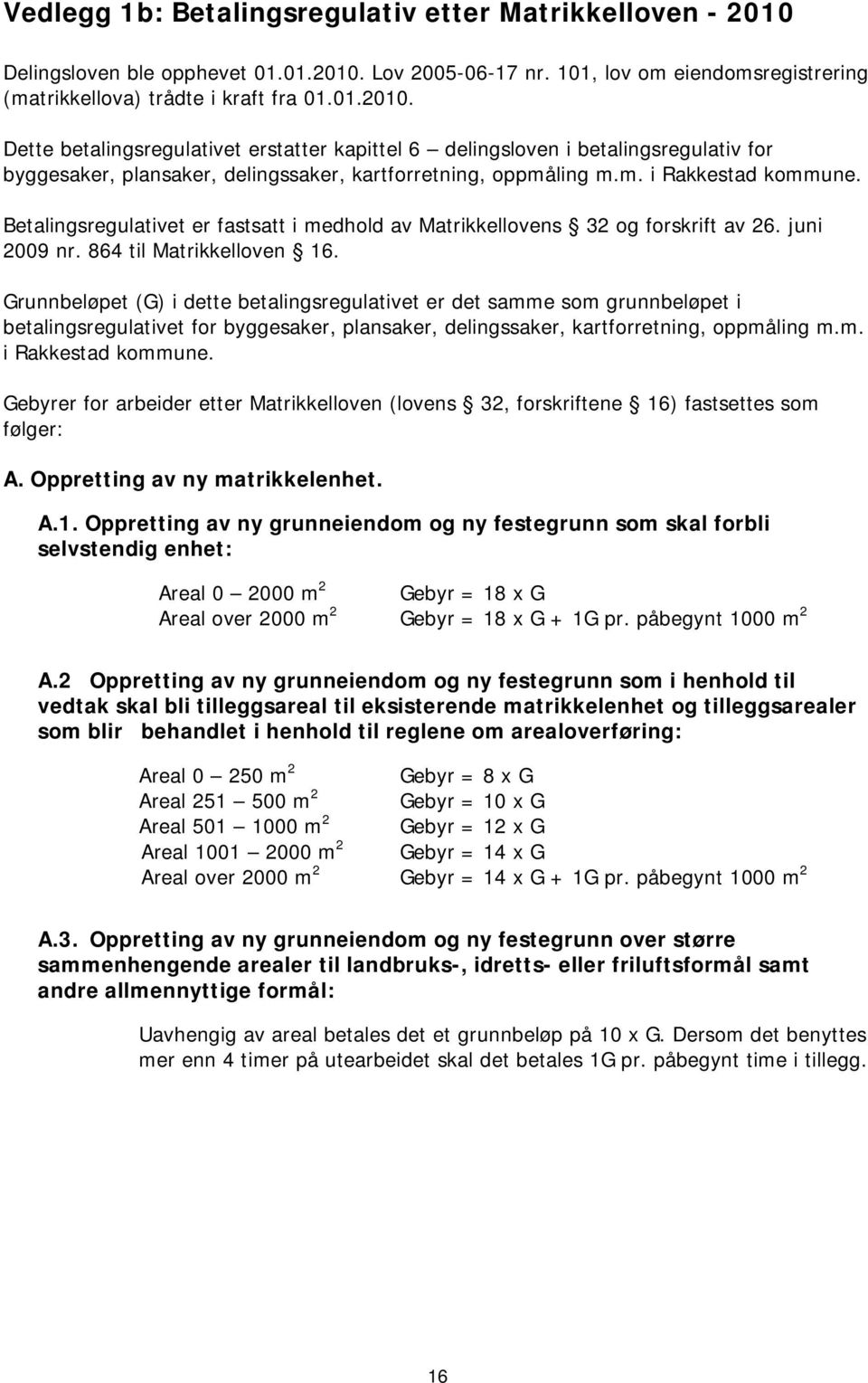 m. i Rakkestad kommune. Betalingsregulativet er fastsatt i medhold av Matrikkellovens 32 og forskrift av 26. juni 2009 nr. 864 til Matrikkelloven 16.