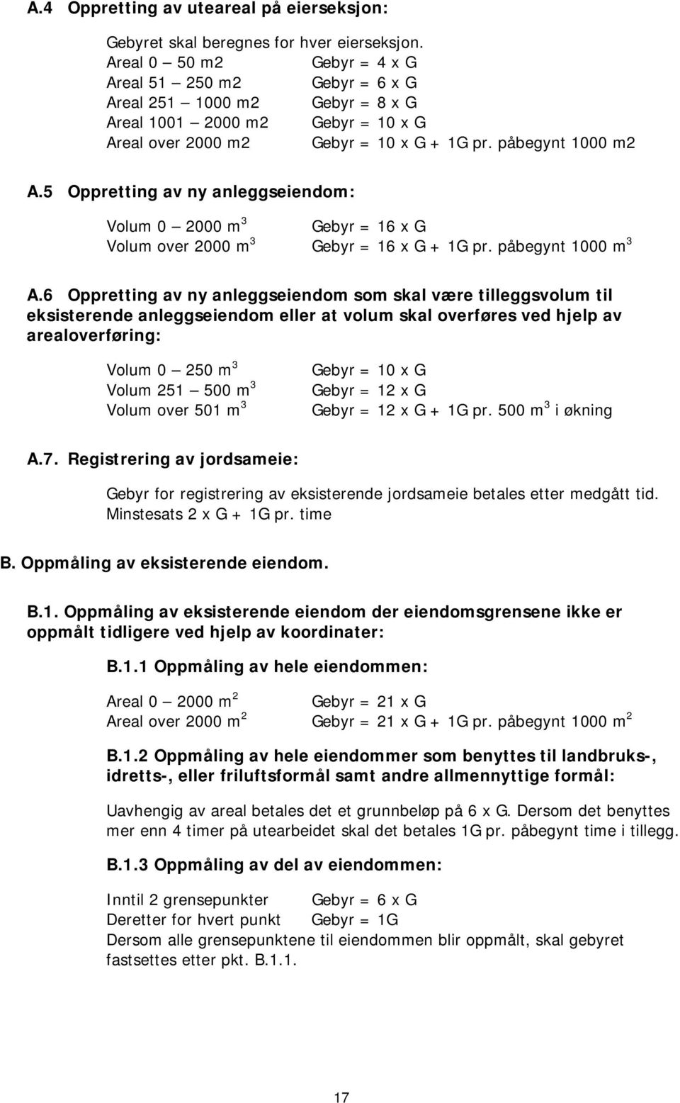 5 Oppretting av ny anleggseiendom: Volum 0 2000 m 3 Gebyr = 16 x G Volum over 2000 m 3 Gebyr = 16 x G + 1G pr. påbegynt 1000 m 3 A.