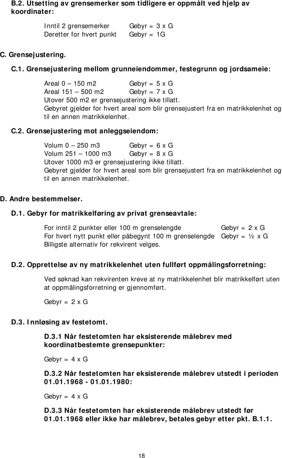 Gebyret gjelder for hvert areal som blir grensejustert fra en matrikkelenhet og til en annen matrikkelenhet. C.2.