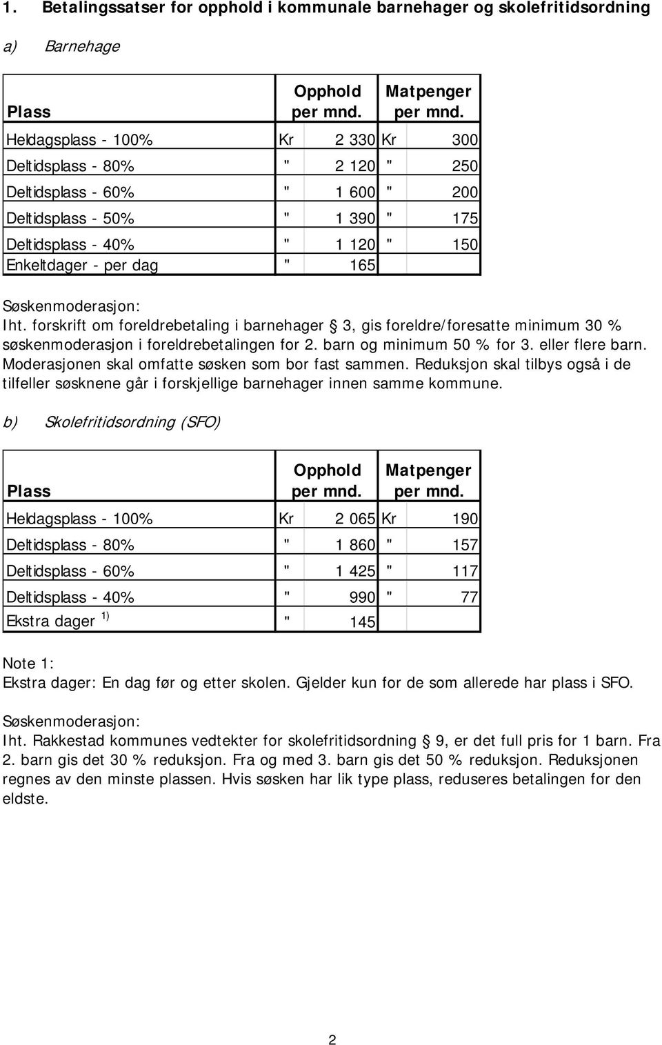 Søskenmoderasjon: Iht. forskrift om foreldrebetaling i barnehager 3, gis foreldre/foresatte minimum 30 % søskenmoderasjon i foreldrebetalingen for 2. barn og minimum 50 % for 3. eller flere barn.