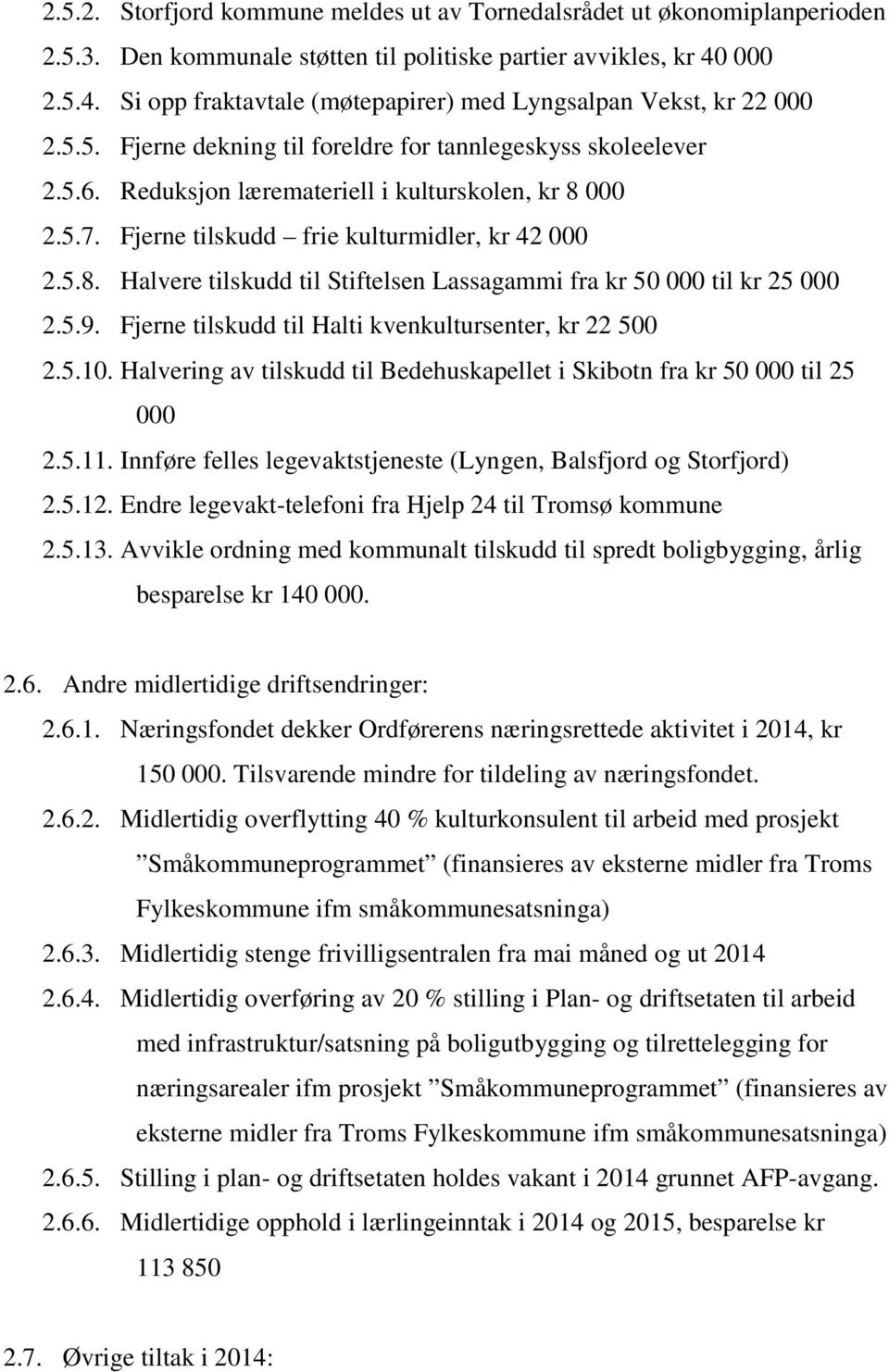 5.7. Fjerne tilskudd frie kulturmidler, kr 42 000 2.5.8. Halvere tilskudd til Stiftelsen Lassagammi fra kr 50 000 til kr 25 000 2.5.9. Fjerne tilskudd til Halti kvenkultursenter, kr 22 500 2.5.10.