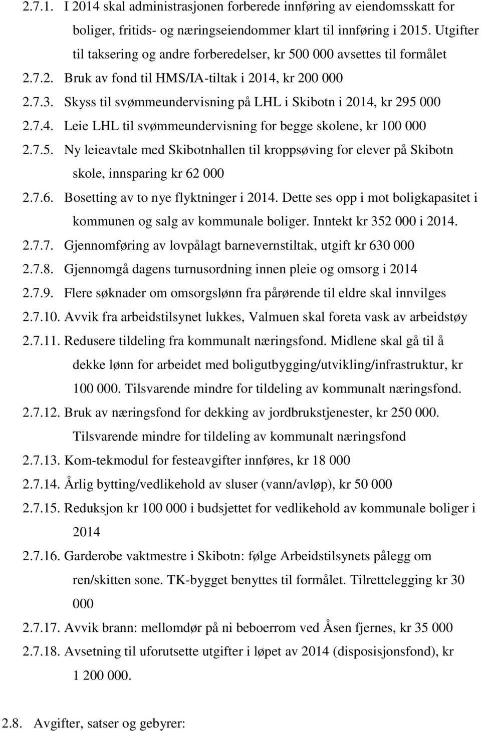 Skyss til svømmeundervisning på LHL i Skibotn i 2014, kr 295 000 2.7.4. Leie LHL til svømmeundervisning for begge skolene, kr 100 000 2.7.5. Ny leieavtale med Skibotnhallen til kroppsøving for elever på Skibotn skole, innsparing kr 62 000 2.