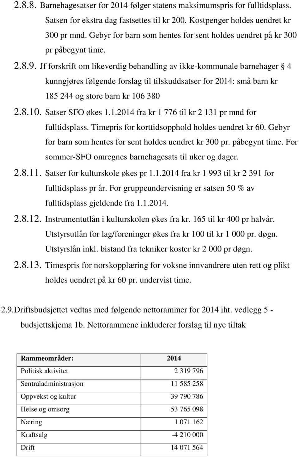 Jf forskrift om likeverdig behandling av ikke-kommunale barnehager 4 kunngjøres følgende forslag til tilskuddsatser for 2014: små barn kr 185 244 og store barn kr 106 380 2.8.10. Satser SFO økes 1.1.2014 fra kr 1 776 til kr 2 131 pr mnd for fulltidsplass.