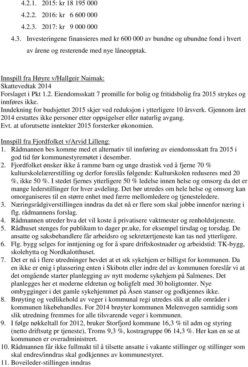 Inndekning for budsjettet 2015 skjer ved reduksjon i ytterligere 10 årsverk. Gjennom året 2014 erstattes ikke personer etter oppsigelser eller naturlig avgang. Evt.