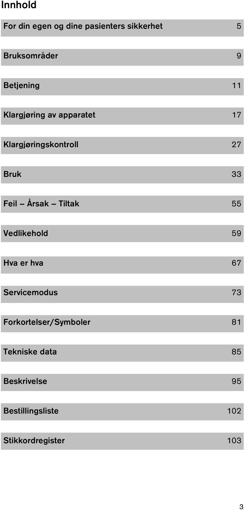 Tiltak 55 Vedlikehold 59 Hva er hva 67 Servicemodus 73 Forkortelser/Symboler