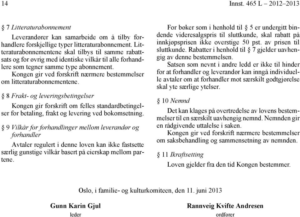 Kongen gir ved forskrift nærmere bestemmelser om litteraturabonnementene.