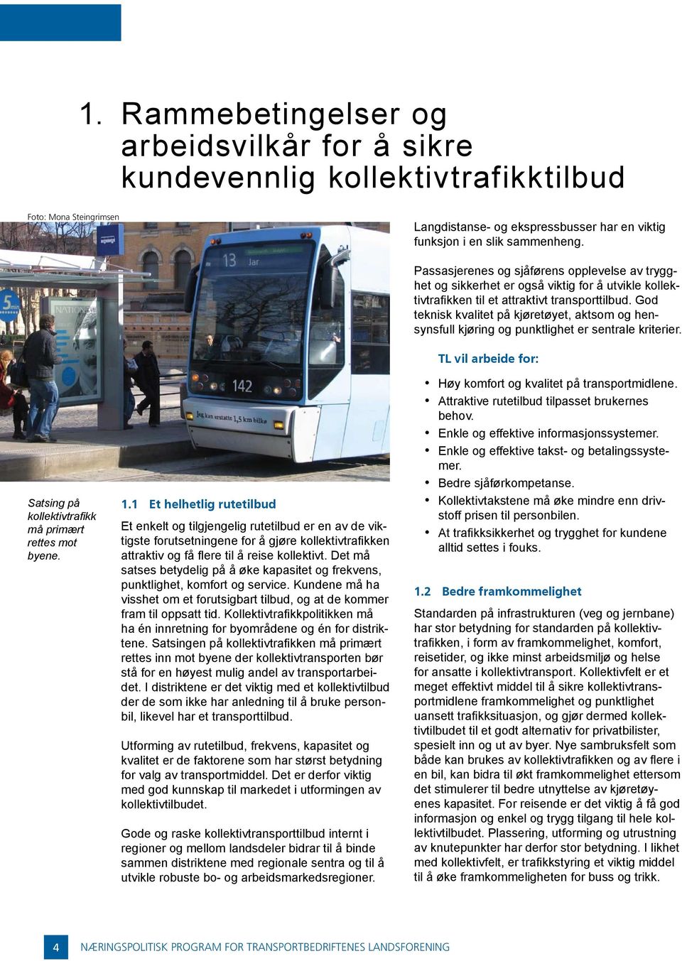 1 Et helhetlig rutetilbud Et enkelt og tilgjengelig rutetilbud er en av de viktigste forutsetningene for å gjøre kollektivtrafikken attraktiv og få flere til å reise kollektivt.