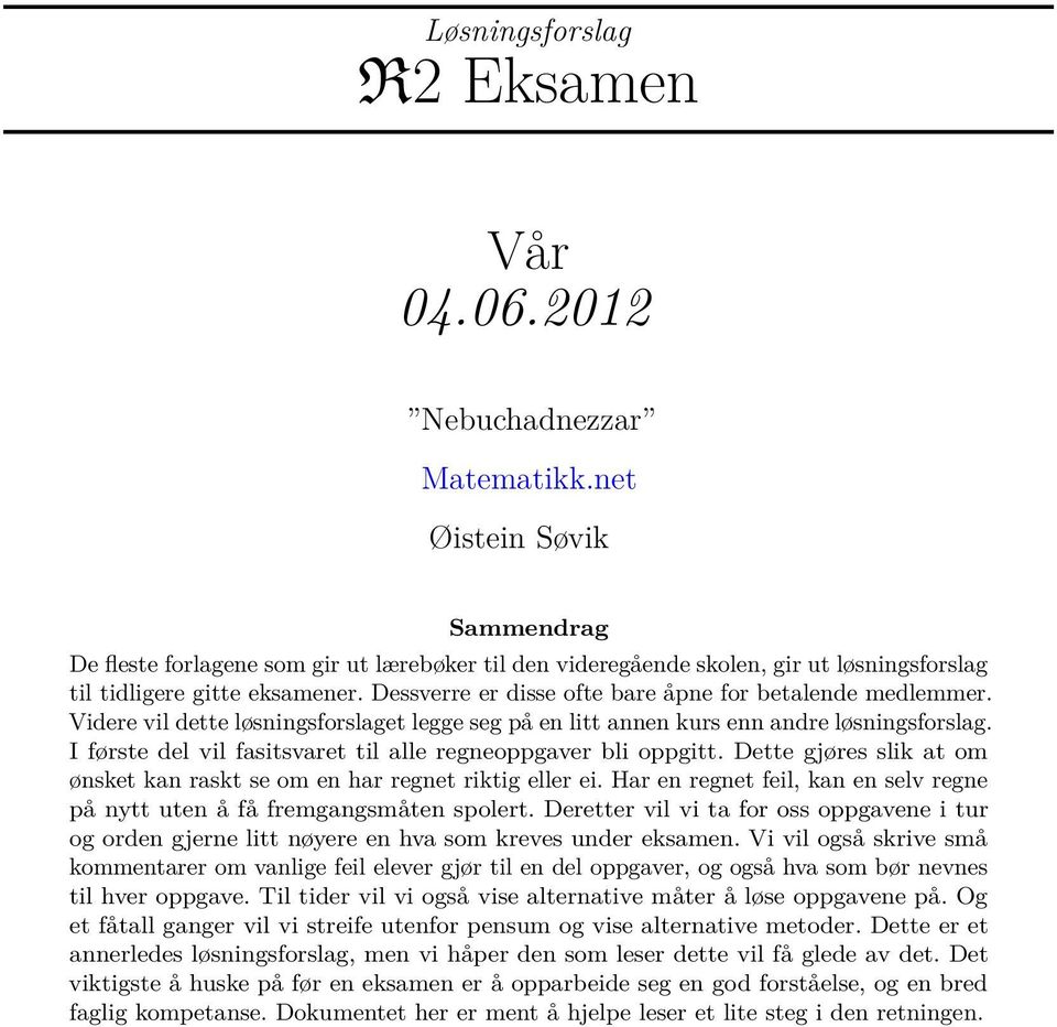 Videre vil dette løsigsforslaget legge seg på e litt ae kurs e adre løsigsforslag. I første del vil fasitsvaret til alle regeoppgaver bli oppgitt.