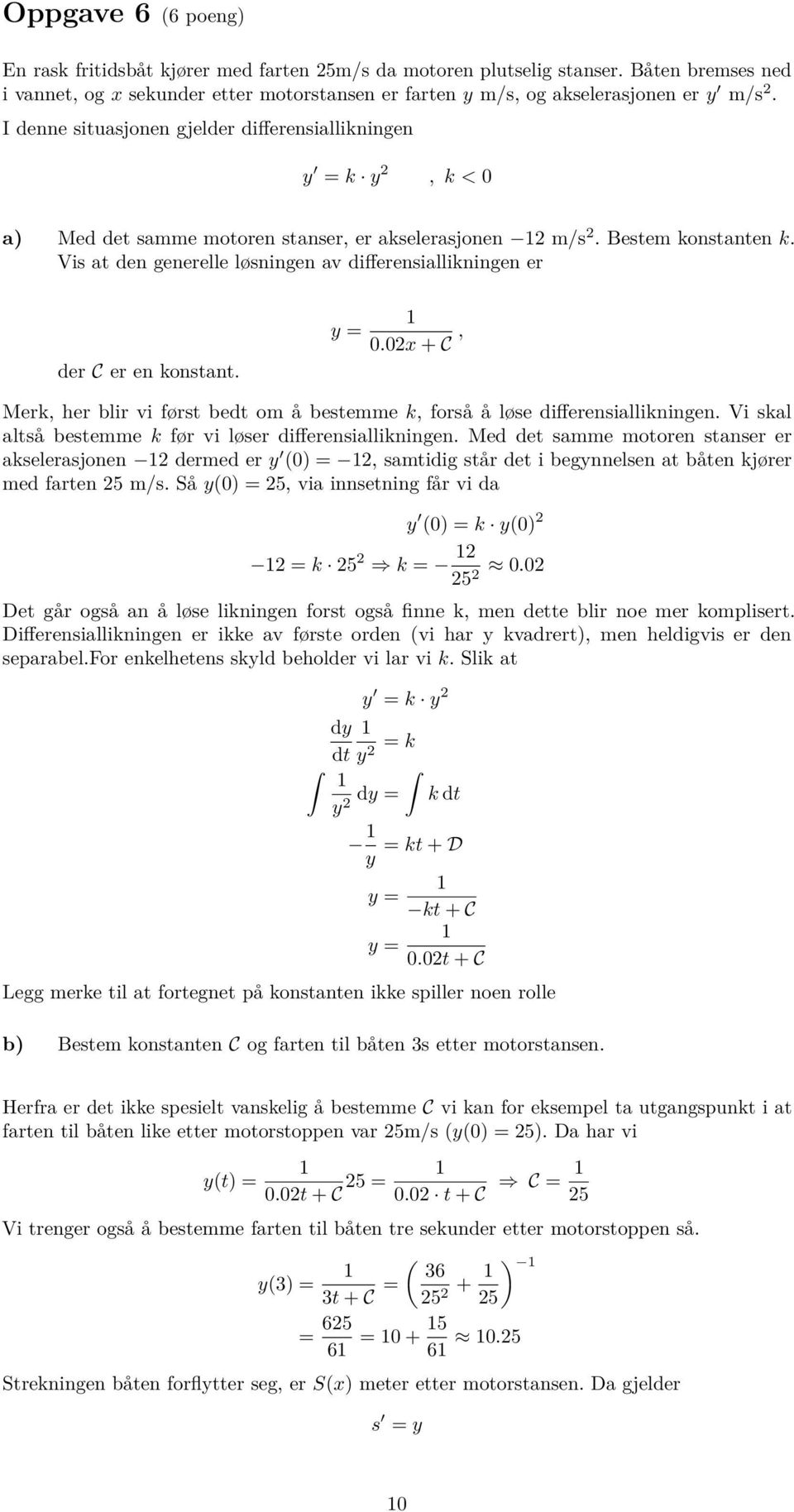 Vis at de geerelle løsige av differesiallikige er der C er e kostat. y = 0.02x + C, Merk, her blir vi først bedt om å bestemme k, forså å løse differesiallikige.