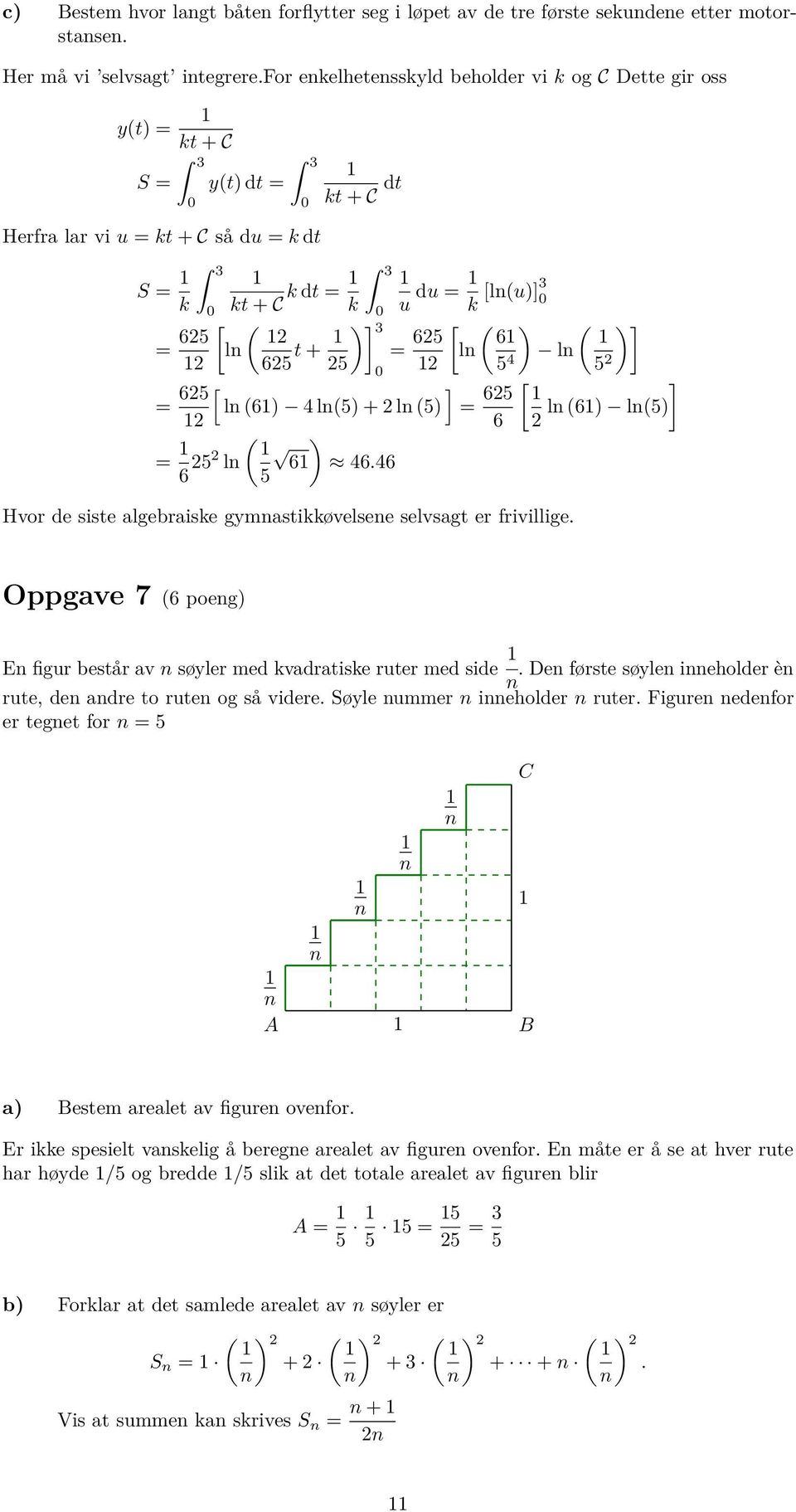 625 t + ] 3 25 [ ] l (6 4 l(5 + 2 l (5 ( 6 46.46 5 0 u du = k [l(u]3 0 = 625 [ ( 6 l 2 5 4 = 625 6 l Hvor de siste algebraiske gymastikkøvelsee selvsagt er frivillige.