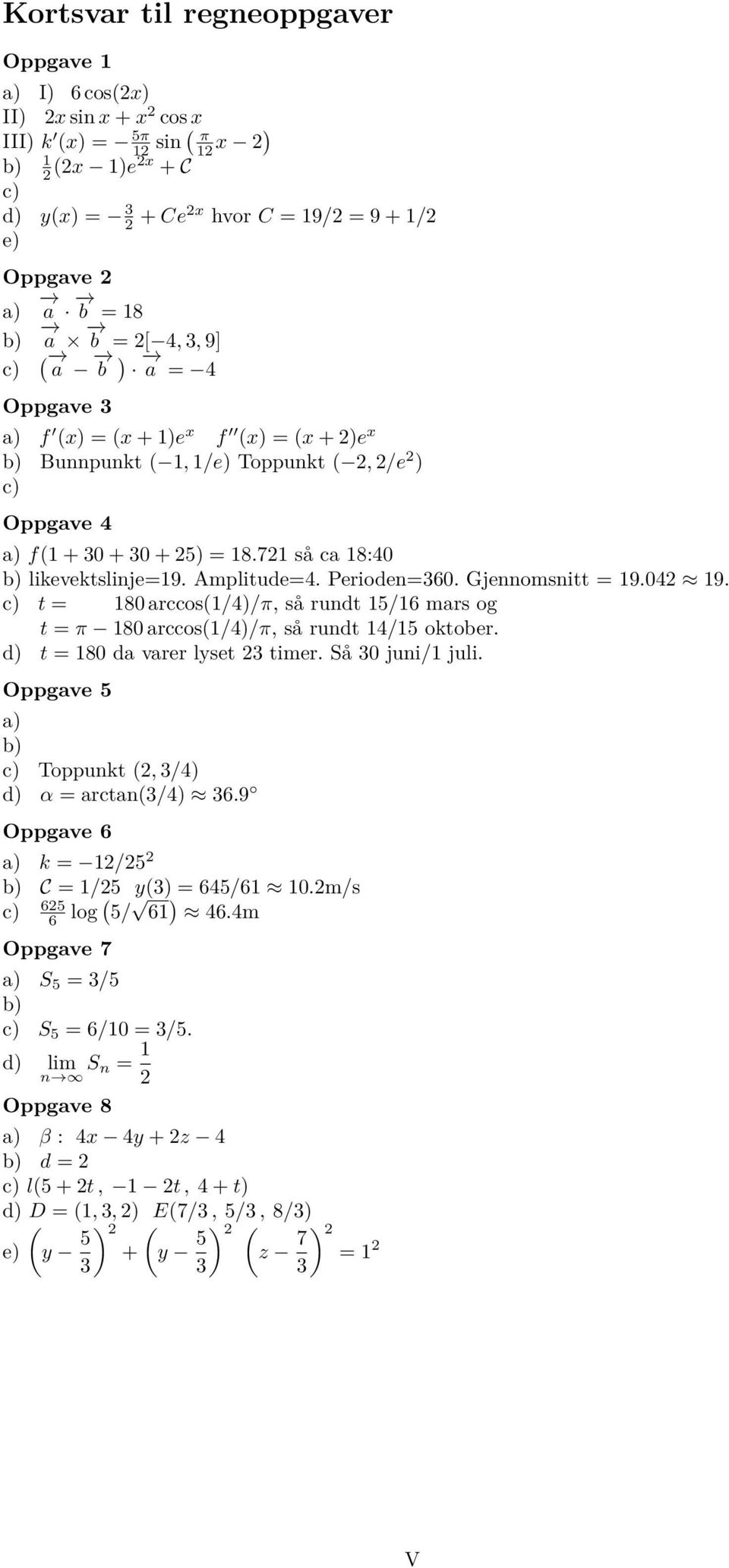 Gjeomsitt = 9.042 9. c t = 80 arccos(/4/π, så rudt 5/6 mars og t = π 80 arccos(/4/π, så rudt 4/5 oktober. d t = 80 da varer lyset 23 timer. Så 30 jui/ juli.