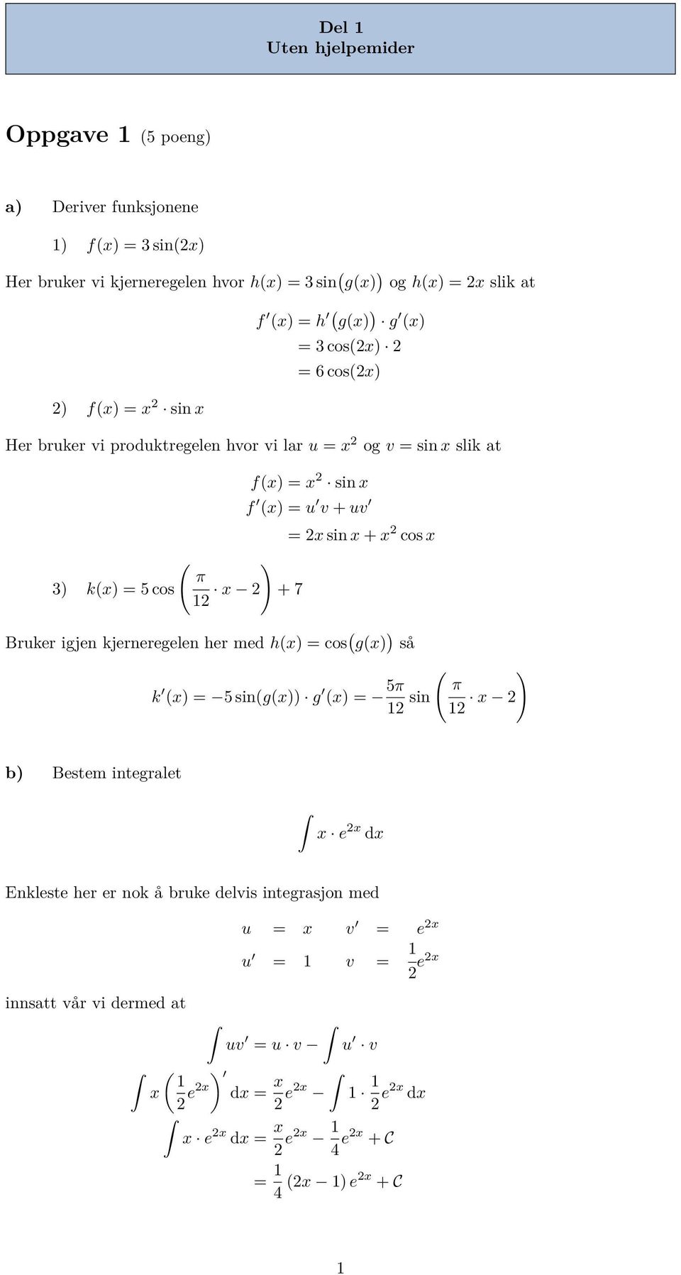 si x + x 2 cos x Bruker igje kjereregele her med h(x = cos ( g(x så ( k (x = 5 si(g(x g (x = 5π π 2 si 2 x 2 b Bestem itegralet x e 2x dx Ekleste her er ok å bruke