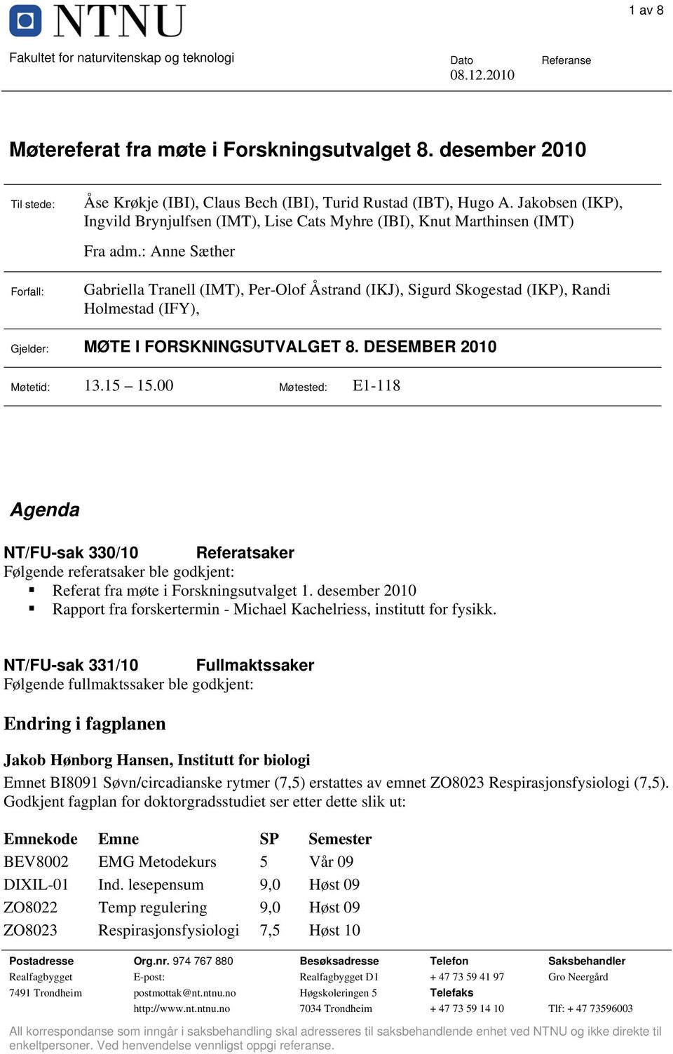 : Anne Sæther Gabriella Tranell (IMT), Per-Olof Åstrand (IKJ), Sigurd Skogestad (IKP), Randi Holmestad (IFY), Gjelder: MØTE I FORSKNINGSUTVALGET 8. DESEMBER 2010 Møtetid: 13.15 15.