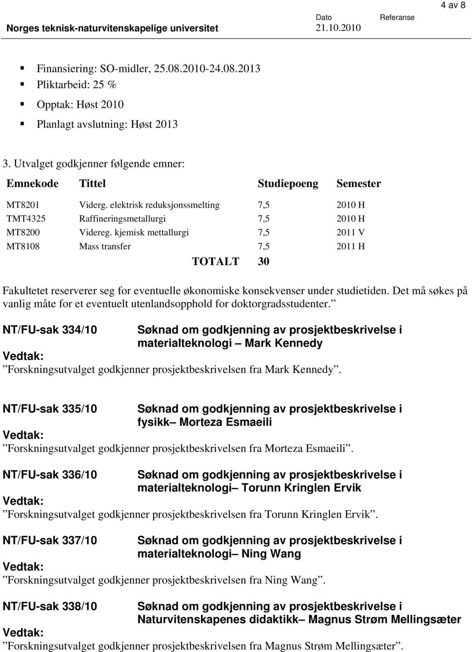 kjemisk mettallurgi 7,5 2011 V MT8108 Mass transfer 7,5 2011 H TOTALT 30 Fakultetet reserverer seg for eventuelle økonomiske konsekvenser under studietiden.