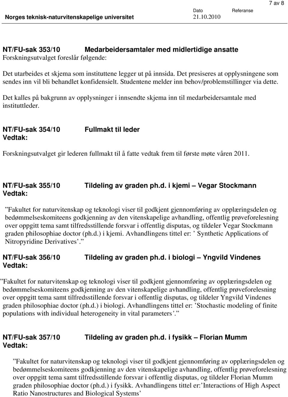 Det kalles på bakgrunn av opplysninger i innsendte skjema inn til medarbeidersamtale med instituttleder.