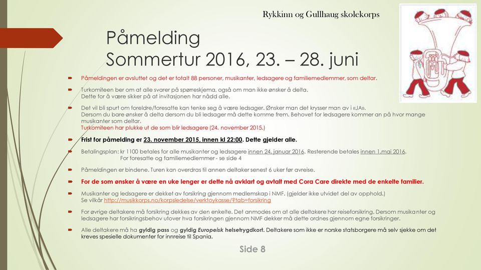 Det vil bli spurt om foreldre/foresatte kan tenke seg å være ledsager. Ønsker man det krysser man av i «JA». Dersom du bare ønsker å delta dersom du bli ledsager må dette komme frem.