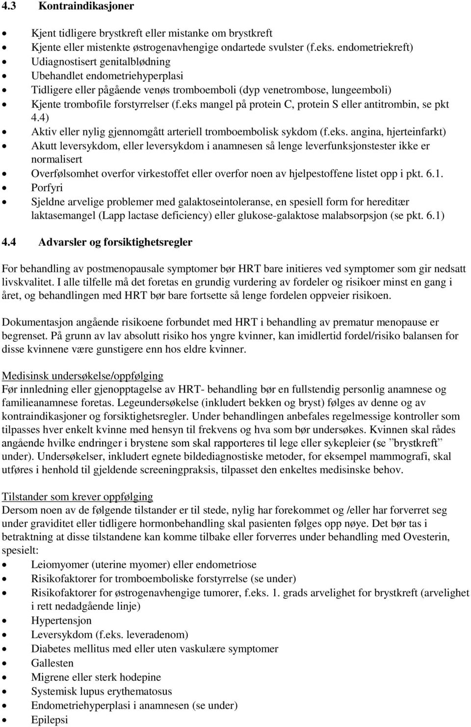 eks mangel på protein C, protein S eller antitrombin, se pkt 4.4) Aktiv eller nylig gjennomgått arteriell tromboembolisk sykdom (f.eks. angina, hjerteinfarkt) Akutt leversykdom, eller leversykdom i