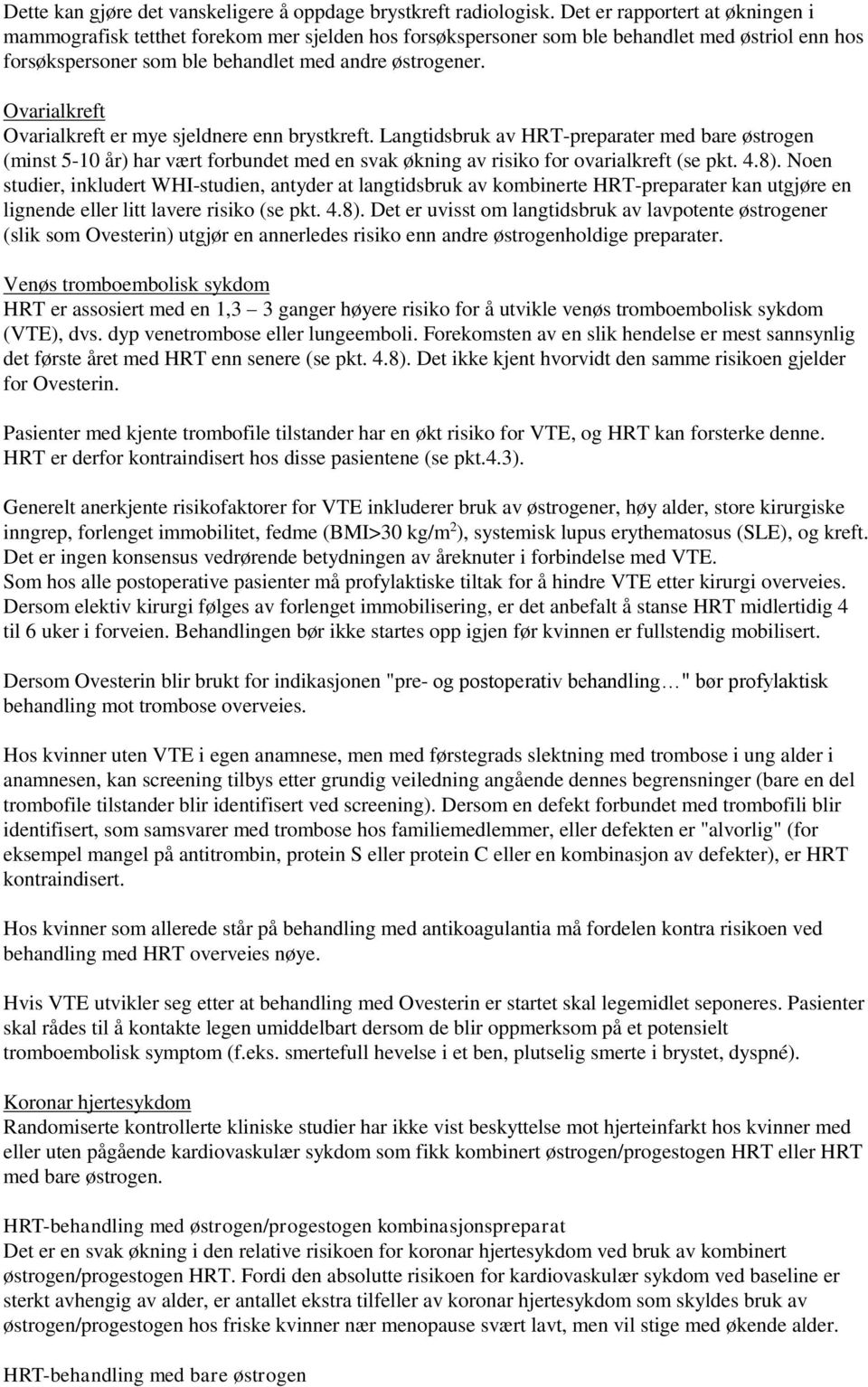 Ovarialkreft Ovarialkreft er mye sjeldnere enn brystkreft. Langtidsbruk av HRT-preparater med bare østrogen (minst 5-10 år) har vært forbundet med en svak økning av risiko for ovarialkreft (se pkt. 4.