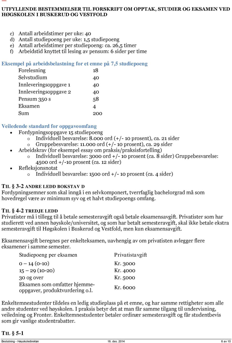 Innleveringsoppgave 2 40 Pensum 350 s 58 Eksamen 4 Sum 200 Veiledende standard for oppgaveomfang Fordypningsoppgave 15 studiepoeng o Individuell besvarelse: 8.000 ord (+/- 10 prosent), ca.