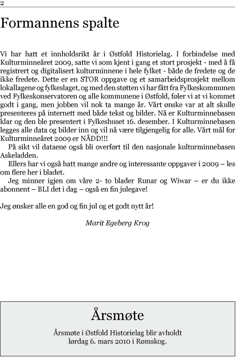 Dette er en STOR oppgave og et samarbeidsprosjekt mellom lokallagene og fylkeslaget, og med den støtten vi har fått fra Fylkeskommunen ved Fylkeskonservatoren og alle kommunene i Østfold, føler vi at