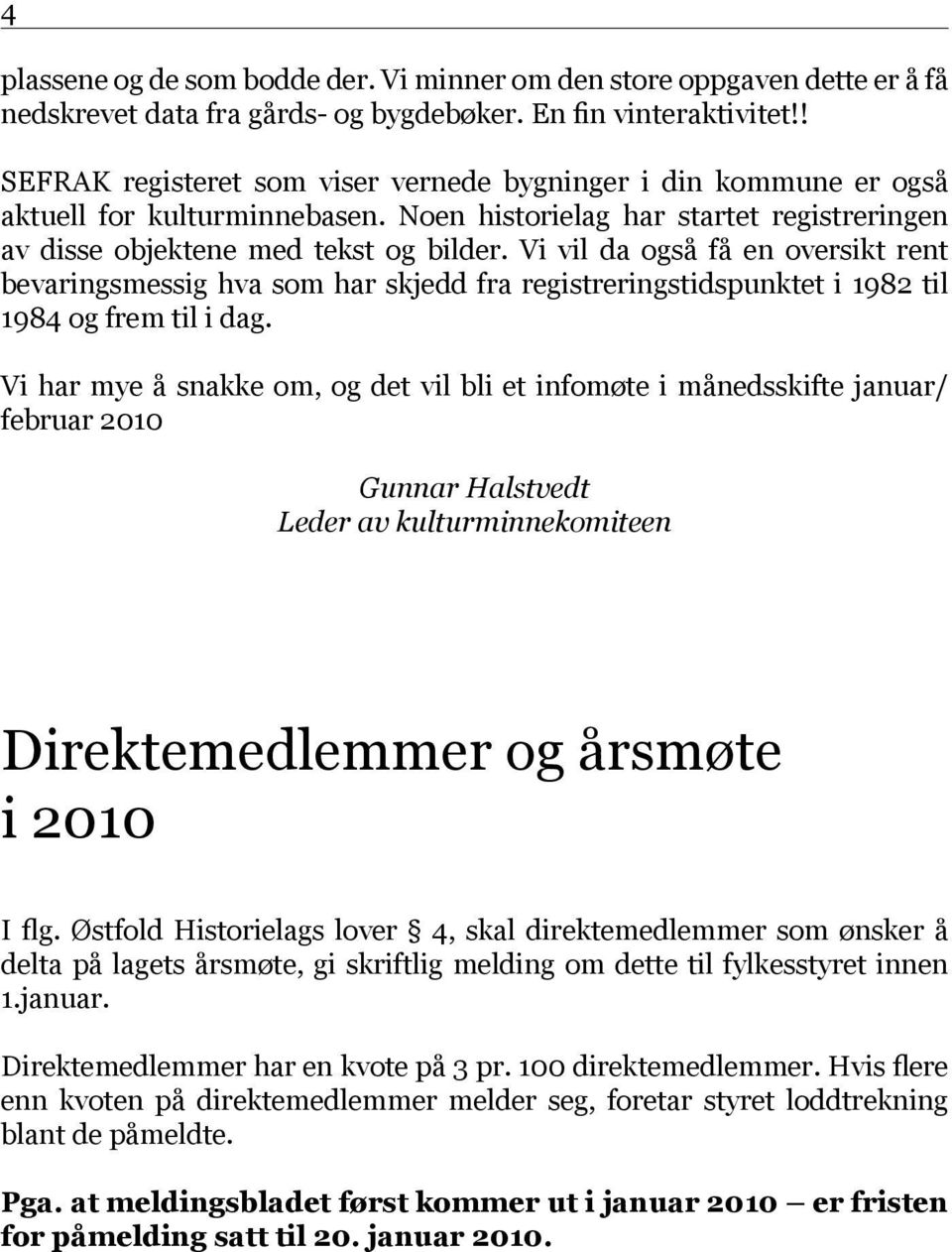 Vi vil da også få en oversikt rent bevaringsmessig hva som har skjedd fra registreringstidspunktet i 1982 til 1984 og frem til i dag.