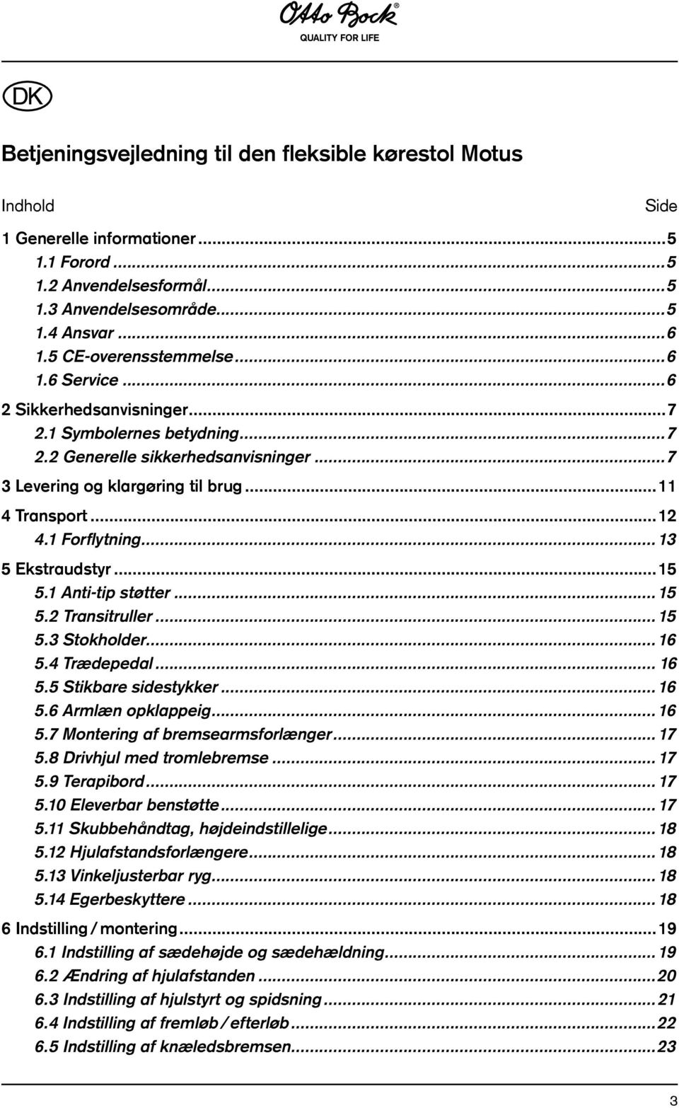 1 Forflytning...13 5 Ekstraudstyr...15 5.1 Anti-tip støtter...15 5.2 Transitruller...15 5.3 Stokholder...16 5.4 Trædepedal... 16 5.5 Stikbare sidestykker...16 5.6 Armlæn opklappeig...16 5.7 Montering af bremsearmsforlænger.