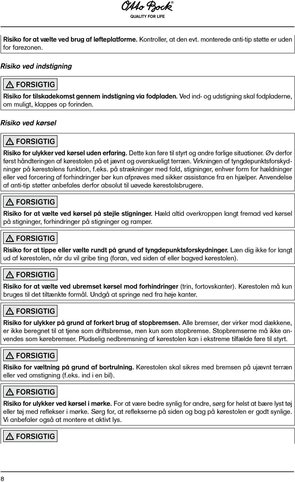 Risiko ved kørsel FORSIGTIG Risiko for ulykker ved kørsel uden erfaring. Dette kan føre til styrt og andre farlige situationer.