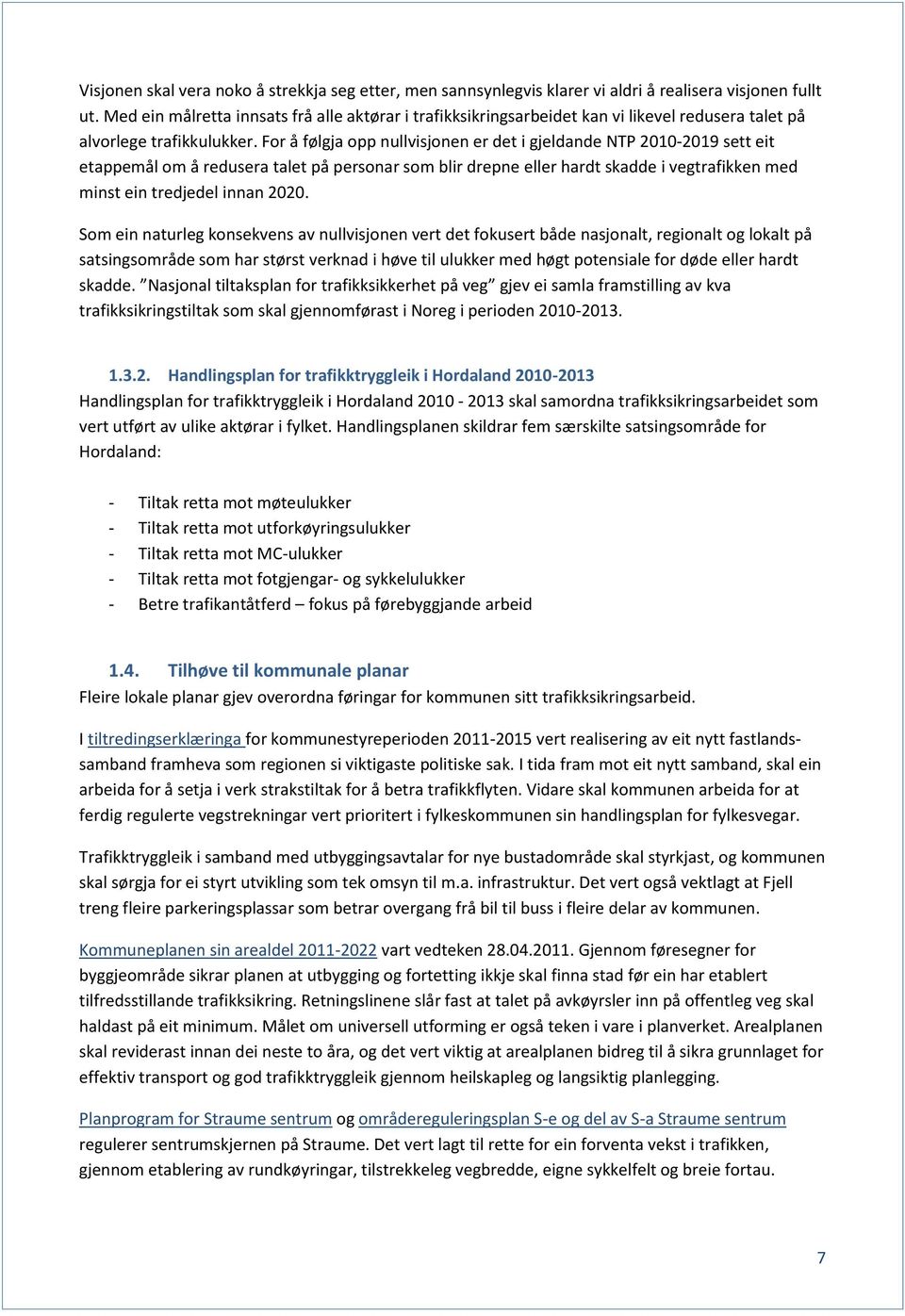 For å følgja opp nullvisjonen er det i gjeldande NTP 2010-2019 sett eit etappemål om å redusera talet på personar som blir drepne eller hardt skadde i vegtrafikken med minst ein tredjedel innan 2020.