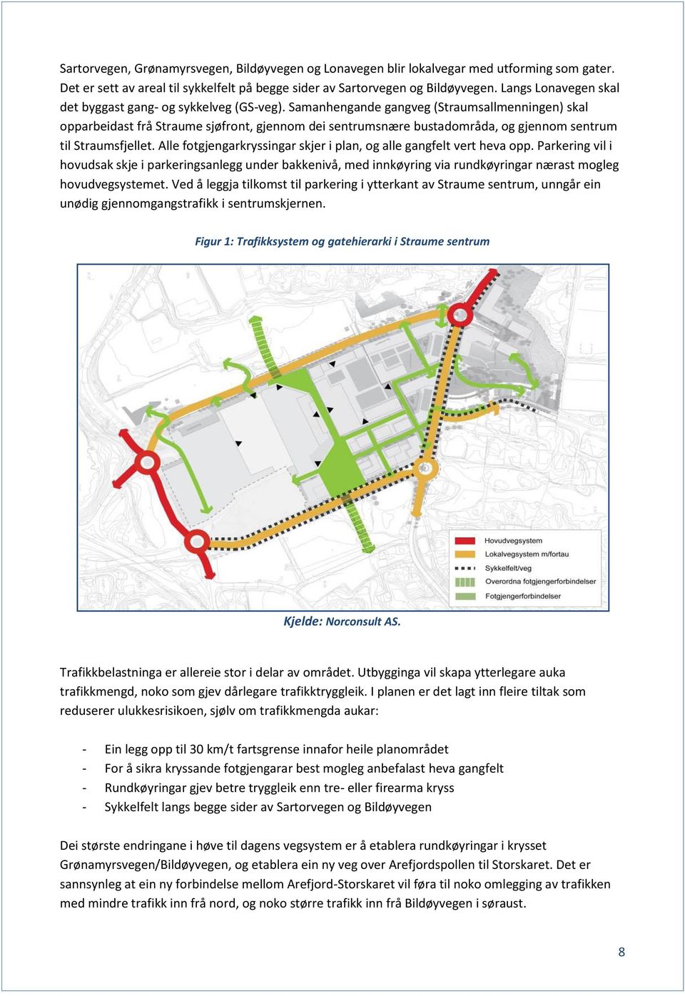 Samanhengande gangveg (Straumsallmenningen) skal opparbeidast frå Straume sjøfront, gjennom dei sentrumsnære bustadområda, og gjennom sentrum til Straumsfjellet.