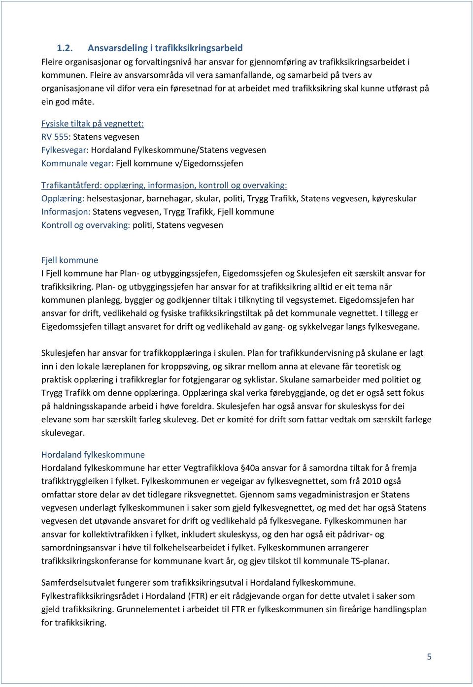 Fysiske tiltak på vegnettet: RV 555: Statens vegvesen Fylkesvegar: Hordaland Fylkeskommune/Statens vegvesen Kommunale vegar: Fjell kommune v/eigedomssjefen Trafikantåtferd: opplæring, informasjon,