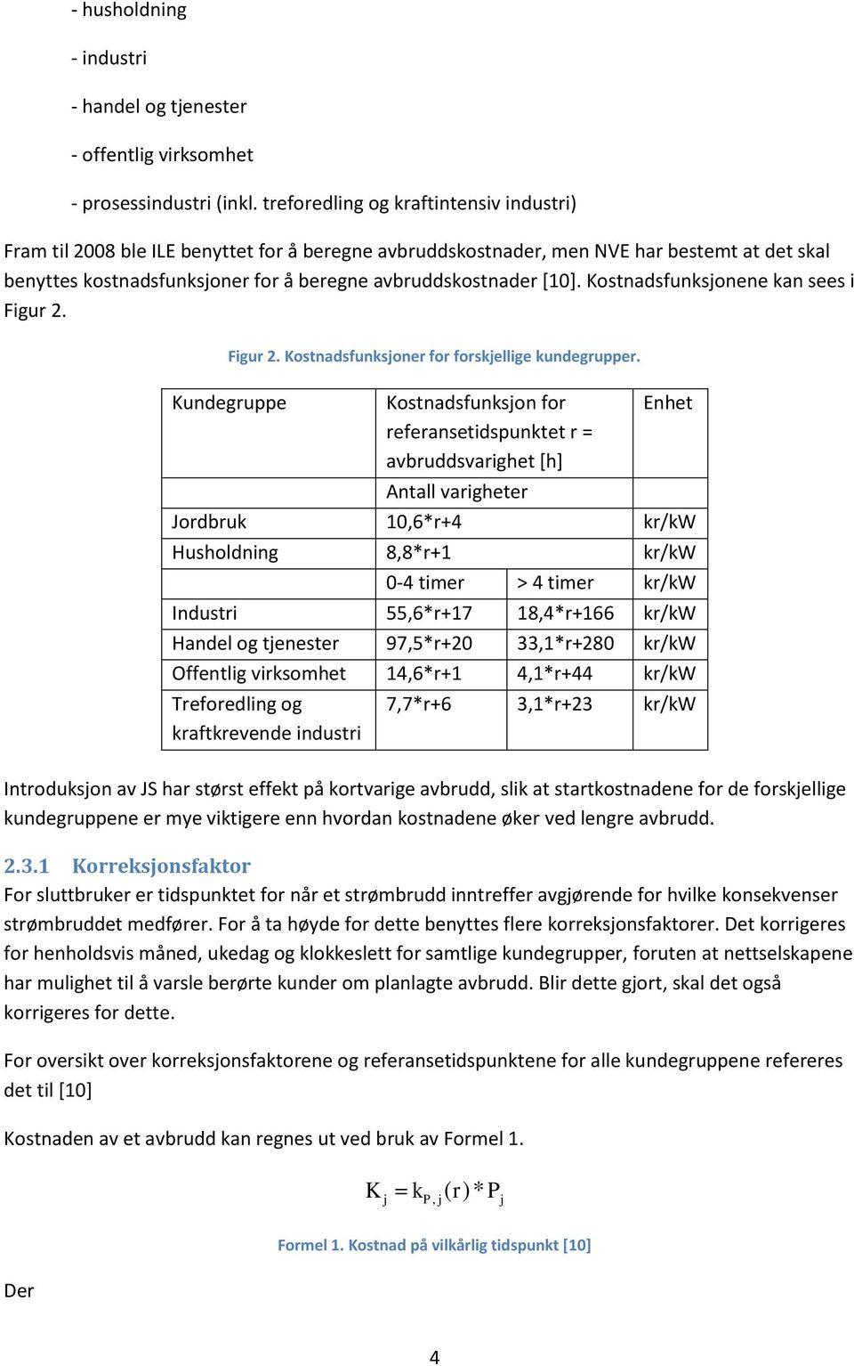 Kostnadsfunksjonene kan sees i Figur 2. Figur 2. Kostnadsfunksjoner for forskjellige kundegrupper.