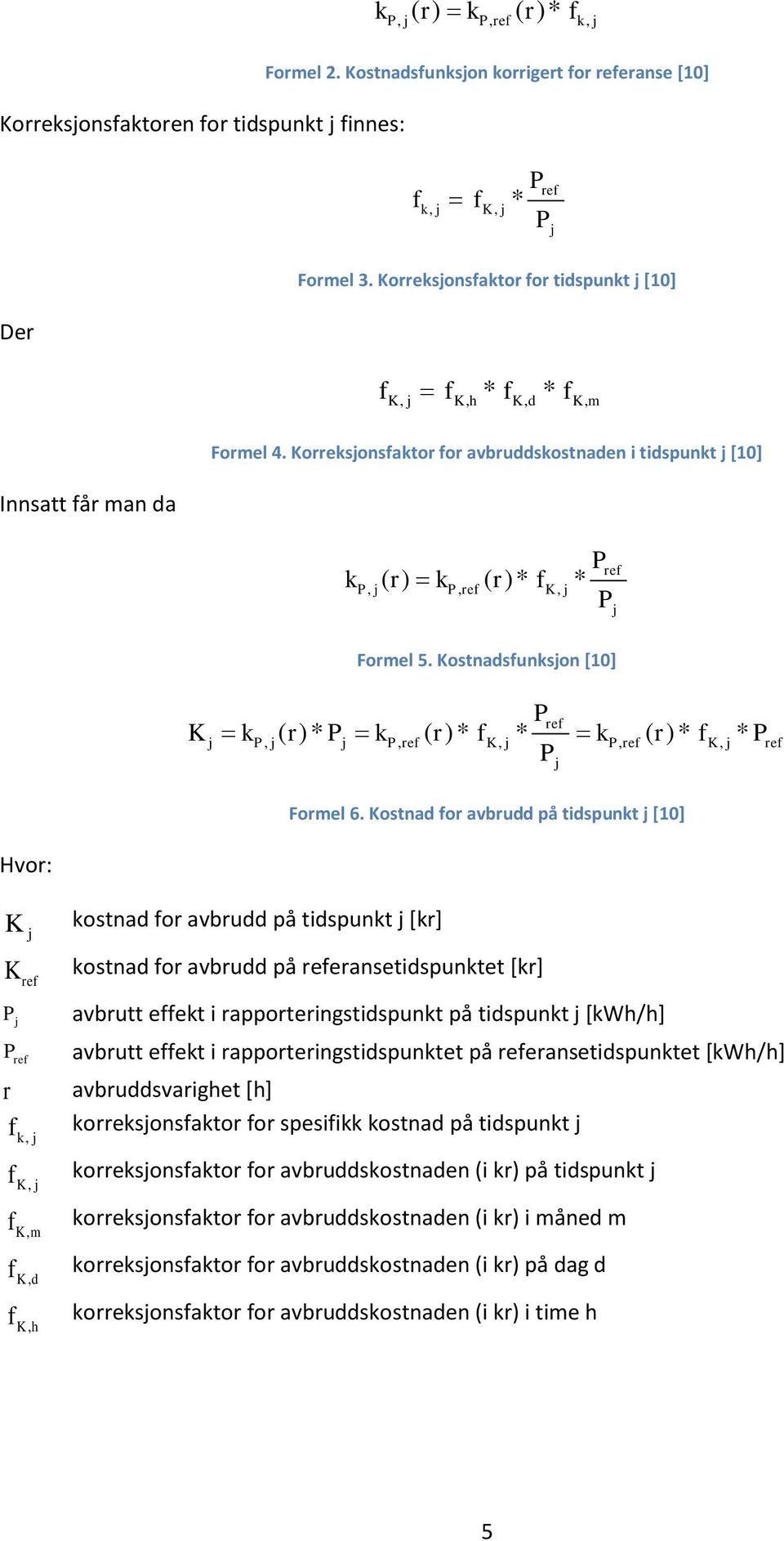 Korreksjonsfaktor for avbruddskostnaden i tidspunkt j [1] P k, ( ), ( )*, * ref P j r kp ref r fk j P j Formel 5.