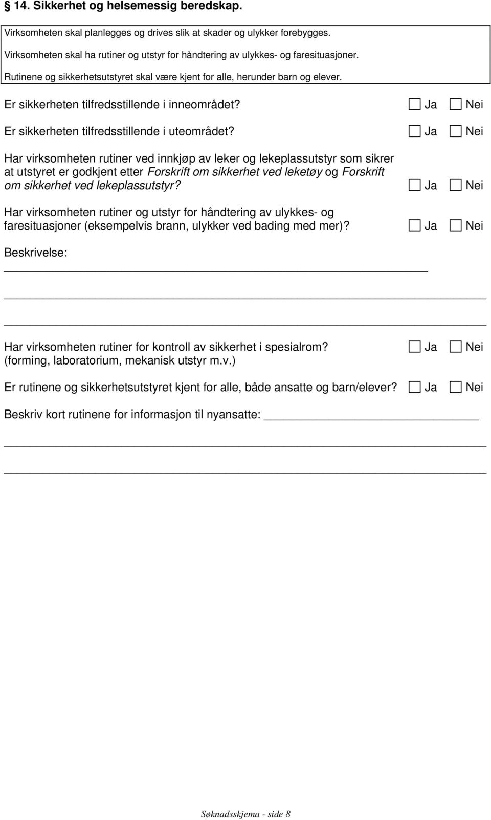 Er sikkerheten tilfredsstillende i inneområdet? Er sikkerheten tilfredsstillende i uteområdet?