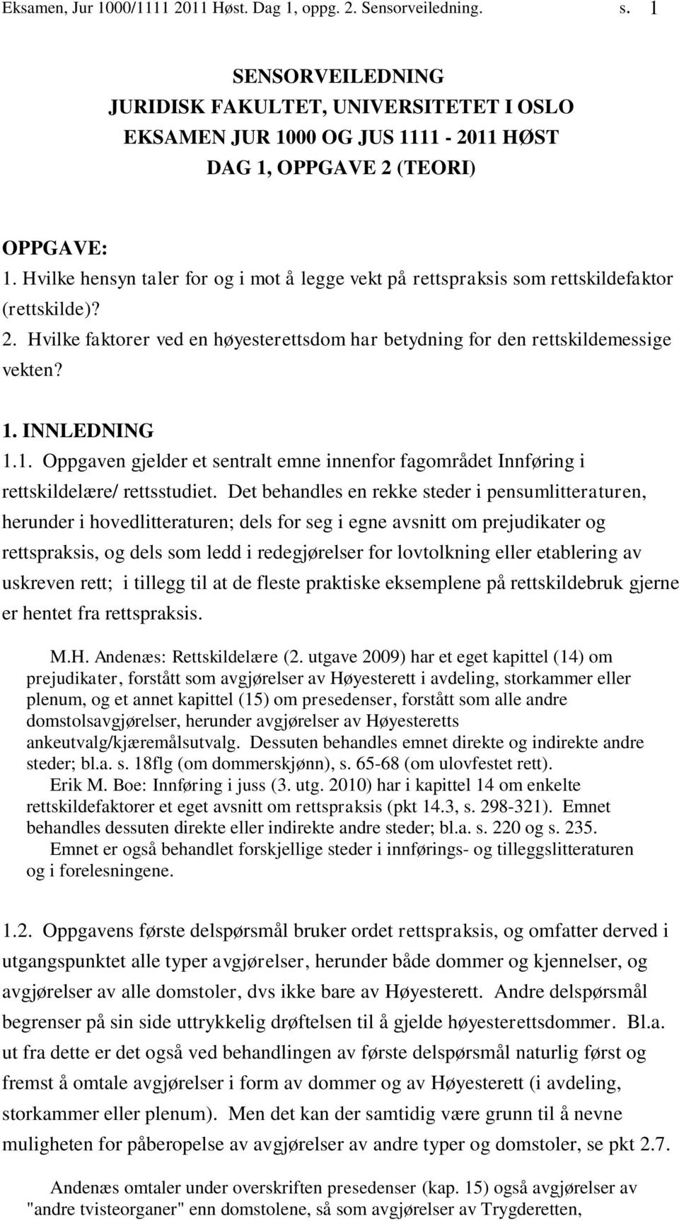 Hvilke hensyn taler for og i mot å legge vekt på rettspraksis som rettskildefaktor (rettskilde)? 2. Hvilke faktorer ved en høyesterettsdom har betydning for den rettskildemessige vekten? 1.