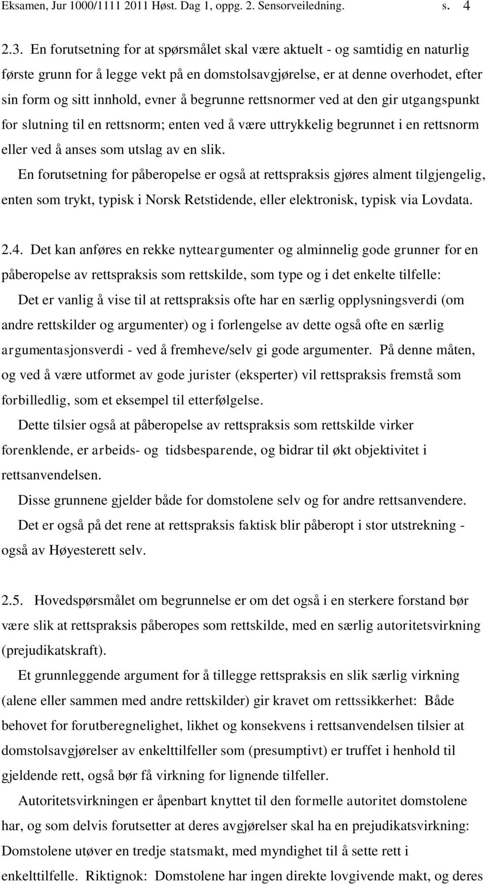 begrunne rettsnormer ved at den gir utgangspunkt for slutning til en rettsnorm; enten ved å være uttrykkelig begrunnet i en rettsnorm eller ved å anses som utslag av en slik.