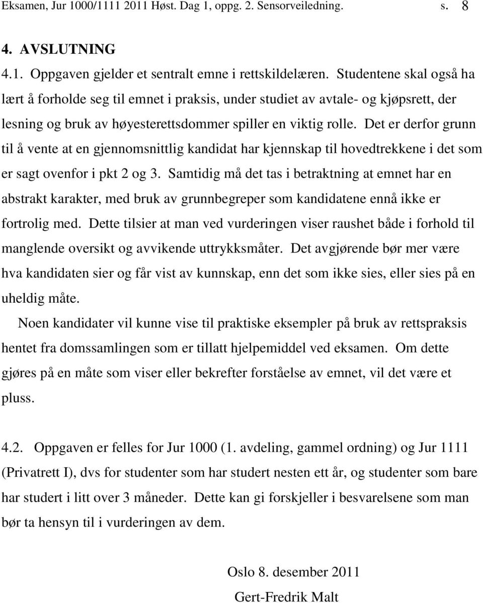 Det er derfor grunn til å vente at en gjennomsnittlig kandidat har kjennskap til hovedtrekkene i det som er sagt ovenfor i pkt 2 og 3.