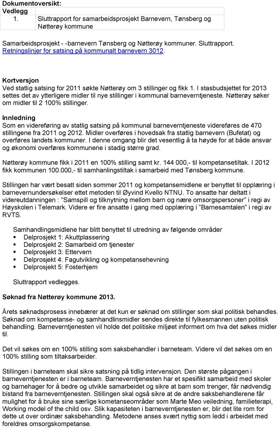 Nøtterøy søker om midler til 2 100% stillinger. Innledning Som en videreføring av statlig satsing på kommunal barneverntjeneste videreføres de 470 stillingene fra 2011 og 2012.