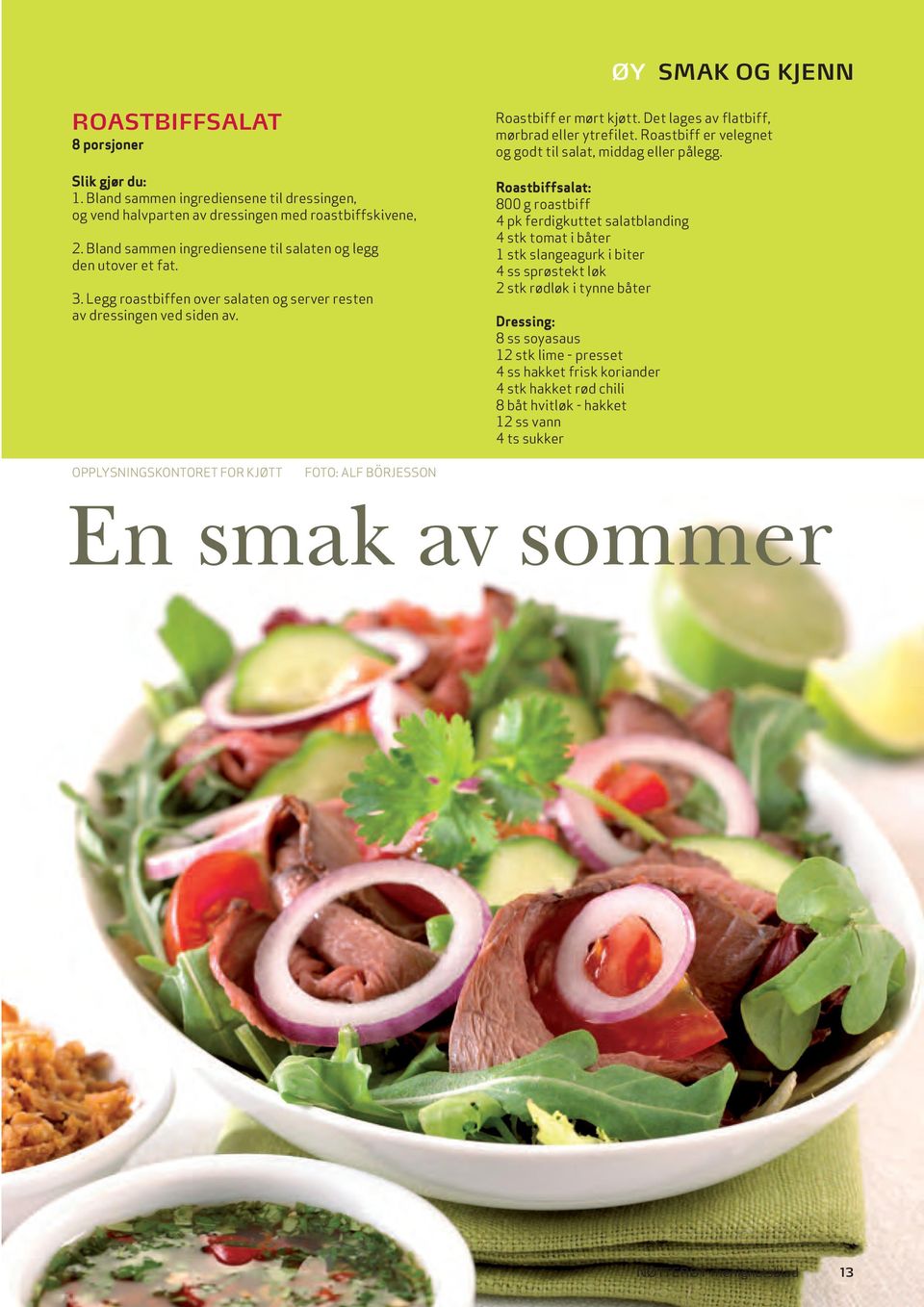 Det lages av flatbiff, mørbrad eller ytrefilet. Roastbiff er velegnet og godt til salat, middag eller pålegg.