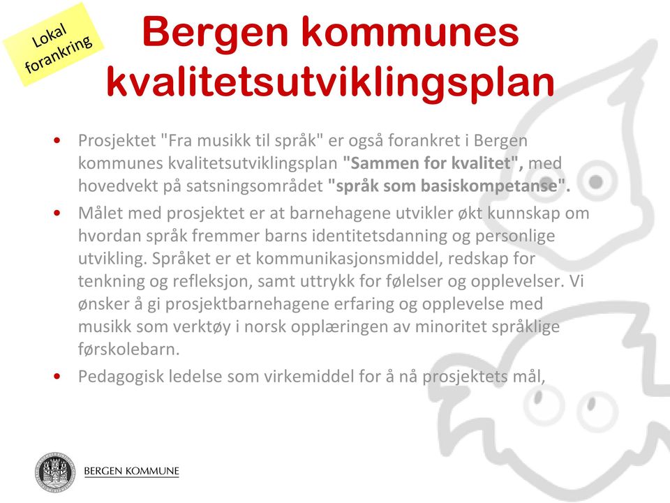 Målet med prosjektet er at barnehagene utvikler økt kunnskap om hvordan språk fremmer barns identitetsdanning og personlige utvikling.