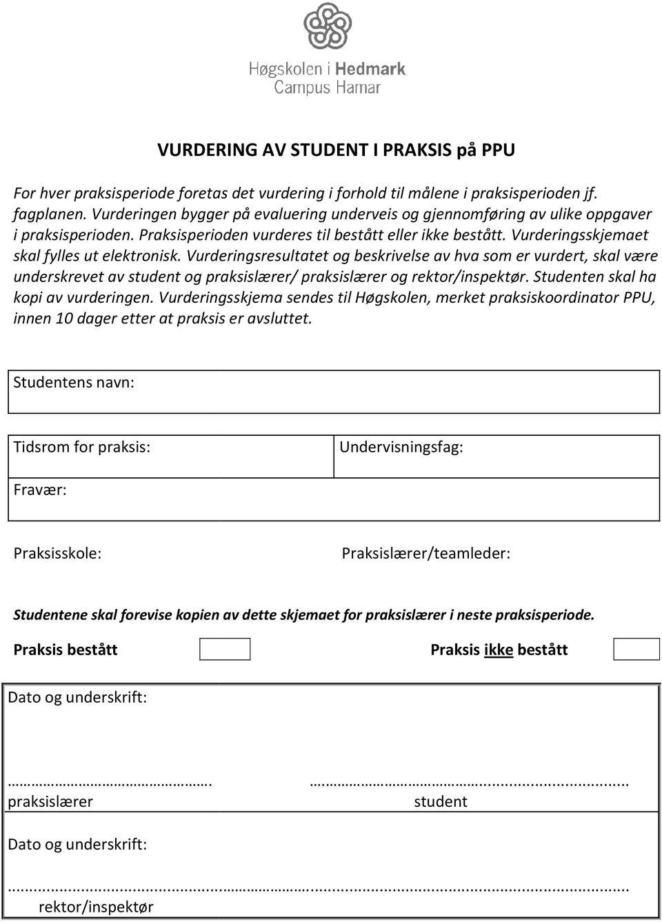 Vurderingsresultatet og beskrivelse av hva som er vurdert, skal være underskrevet av student og praksislærer/ praksislærer og rektor/inspektør. Studenten skal ha kopi av vurderingen.