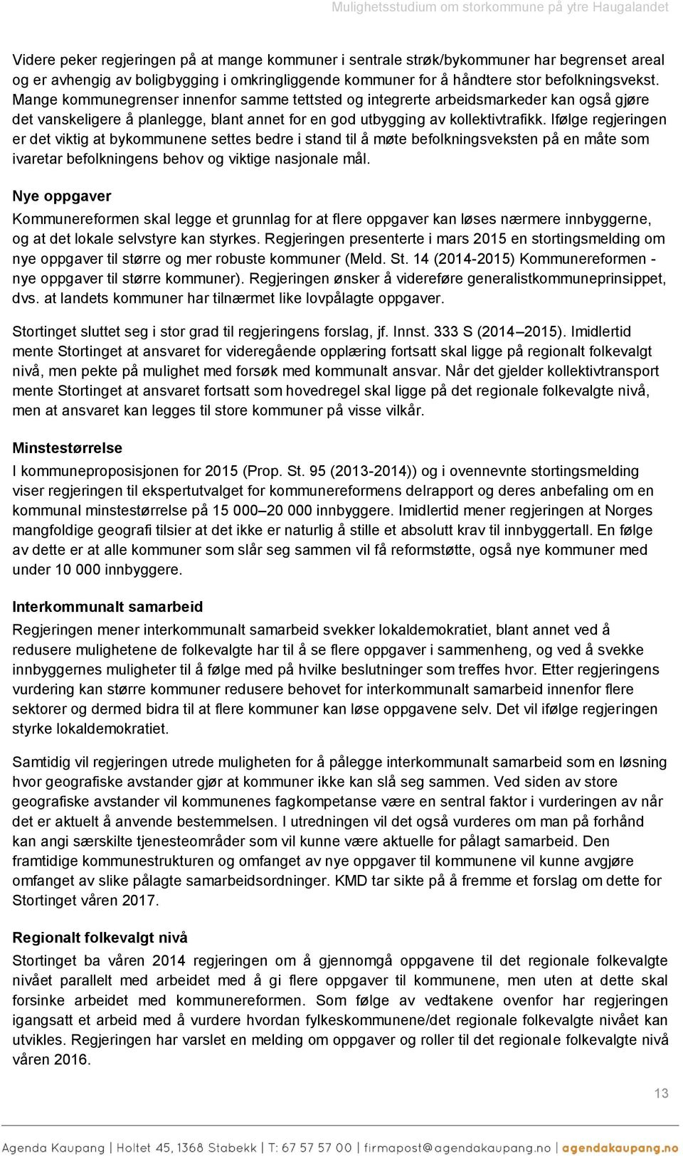 Mange kommunegrenser innenfor samme tettsted og integrerte arbeidsmarkeder kan også gjøre det vanskeligere å planlegge, blant annet for en god utbygging av kollektivtrafikk.