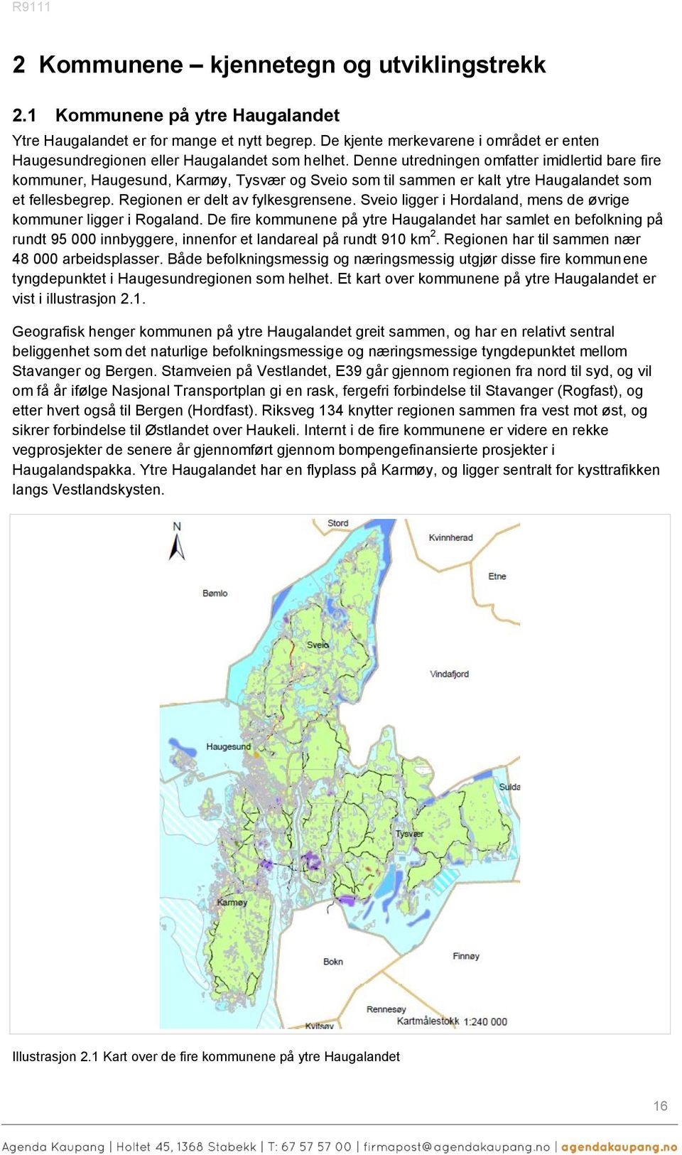 Denne utredningen omfatter imidlertid bare fire kommuner, Haugesund, Karmøy, Tysvær og Sveio som til sammen er kalt ytre Haugalandet som et fellesbegrep. Regionen er delt av fylkesgrensene.