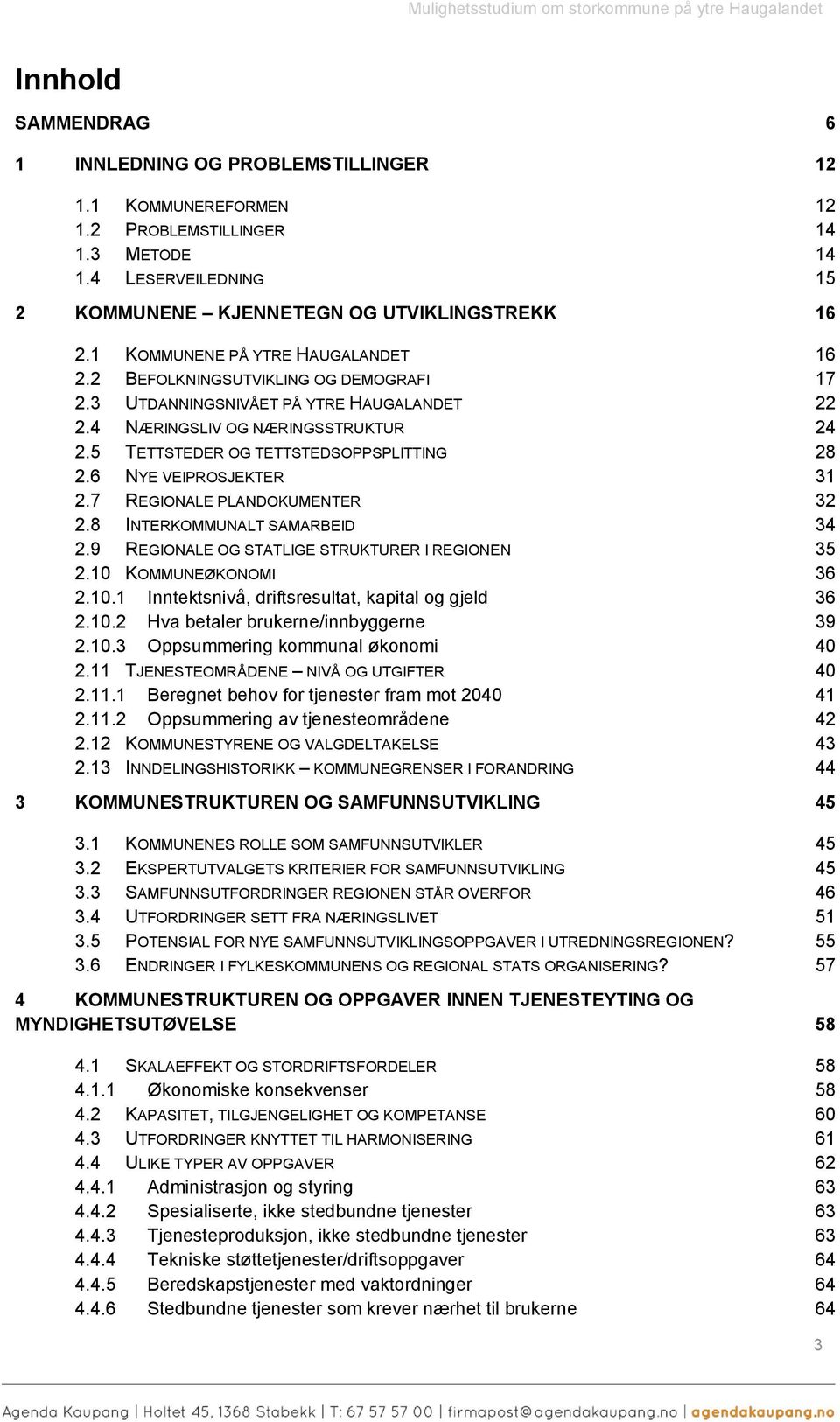 4 NÆRINGSLIV OG NÆRINGSSTRUKTUR 24 2.5 TETTSTEDER OG TETTSTEDSOPPSPLITTING 28 2.6 NYE VEIPROSJEKTER 31 2.7 REGIONALE PLANDOKUMENTER 32 2.8 INTERKOMMUNALT SAMARBEID 34 2.