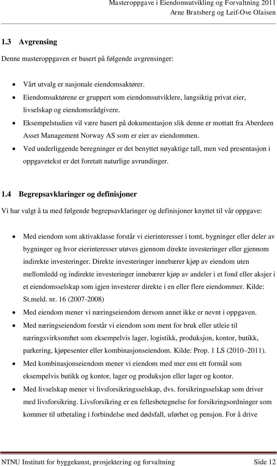 Eksempelstudien vil være basert på dokumentasjon slik denne er mottatt fra Aberdeen Asset Management Norway AS som er eier av eiendommen.