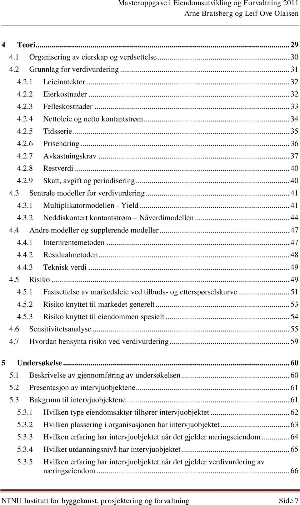 .. 41 4.3.2 Neddiskontert kontantstrøm Nåverdimodellen... 44 4.4 Andre modeller og supplerende modeller... 47 4.4.1 Internrentemetoden... 47 4.4.2 Residualmetoden... 48 4.4.3 Teknisk verdi... 49 4.